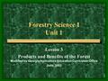 Forestry Science I Unit 1 Lesson 3 Products and Benefits of the Forest Modified by Georgia Agriculture Education Curriculum Office June, 2002.