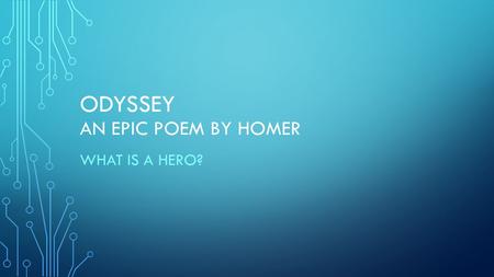 ODYSSEY AN EPIC POEM BY HOMER WHAT IS A HERO?. KEY IDEA When you hear the word hero, who comes to mind? Do you think of someone with unusual physical.