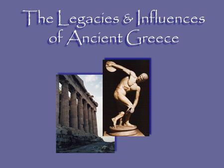 The Legacies & Influences of Ancient Greece. What is a legacy? Next Slide Traditions, skills and knowledge of a culture that get passed on to people in.