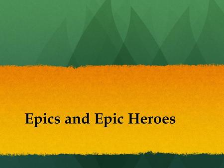 Epics and Epic Heroes. “Epic” Defined ● To be epic is to be “heroic or grand in scale or character.” It is “Being unusually large, powerful or wonderful.”