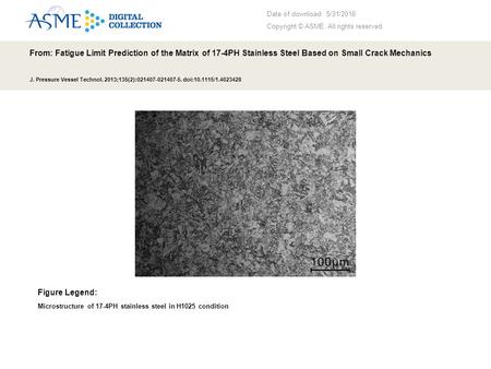 Date of download: 5/31/2016 Copyright © ASME. All rights reserved. From: Fatigue Limit Prediction of the Matrix of 17-4PH Stainless Steel Based on Small.