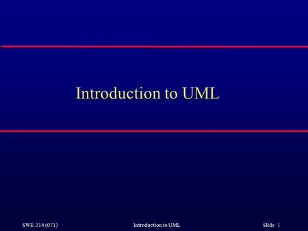 SWE 214 (071) Introduction to UML Slide 1 Introduction to UML.