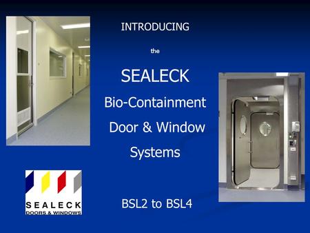 Bio-Containment Door & Window Systems INTRODUCING the SEALECK BSL2 to BSL4.