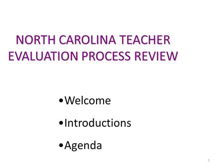 1 NORTH CAROLINA TEACHER EVALUATION PROCESS REVIEW Welcome Introductions Agenda.