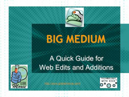 BIG MEDIUM A Quick Guide for Web Edits and Additions A Quick Guide for Web Edits and Additions