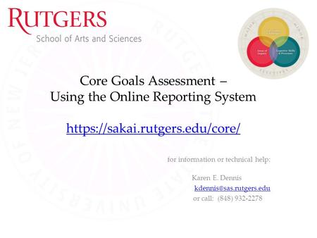 Core Goals Assessment – Using the Online Reporting System https://sakai.rutgers.edu/core/ https://sakai.rutgers.edu/core/ for information or technical.