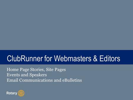 TITLE ClubRunner for Webmasters & Editors Home Page Stories, Site Pages Events and Speakers Email Communications and eBulletins.