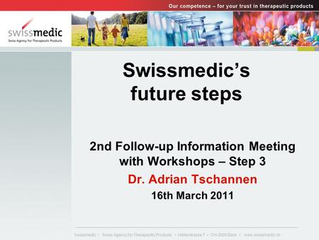 Swissmedic Swiss Agency for Therapeutic Products Hallerstrasse 7 CH-3000 Bern www.swissmedic.ch Swissmedic’s future steps 2nd Follow-up Information Meeting.