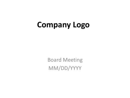 Board Meeting MM/DD/YYYY Company Logo. Agenda CEO Overview (5 minutes) Financial Update (X minutes) – Review of P&L and Balance Sheet – Questions – Review.