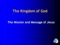 The Kingdom of God The Mission and Message of Jesus.