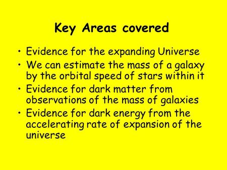 Key Areas covered Evidence for the expanding Universe We can estimate the mass of a galaxy by the orbital speed of stars within it Evidence for dark matter.