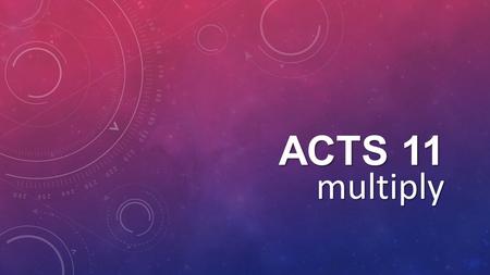 ACTS 11 multiply. ACTS 11:1-3 Soon the news reached the apostles and other believers in Judea that the Gentiles had received the word of God. But when.