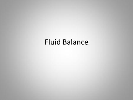 Fluid Balance. Fluid compartments Fluid in the compartments osmolarity of all three fluid compartments is always the same, normally 280 -295mosm. It.