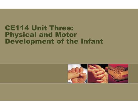 CE114 Unit Three: Physical and Motor Development of the Infant.