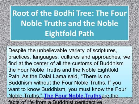 Root of the Bodhi Tree: The Four Noble Truths and the Noble Eightfold Path Despite the unbelievable variety of scriptures, practices, languages, cultures.