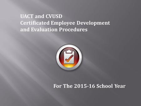 UACT and CVUSD Certificated Employee Development and Evaluation Procedures For The 2015-16 School Year.