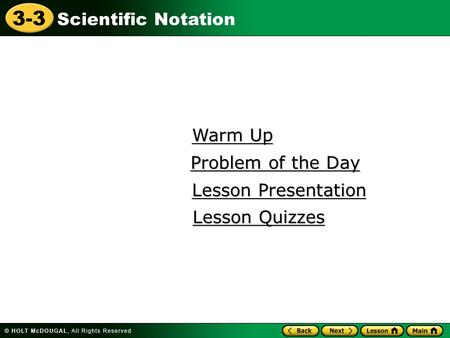 3-3 Scientific Notation Warm Up Warm Up Lesson Presentation Lesson Presentation Problem of the Day Problem of the Day Lesson Quizzes Lesson Quizzes.