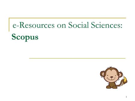 1 e-Resources on Social Sciences: Scopus. 2 Why Scopus?  A comprehensive abstract and citation database of peer-reviewed literature and quality web sources.