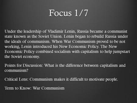 Focus 1/7 Under the leadership of Vladimir Lenin, Russia became a communist state known as the Soviet Union. Lenin began to rebuild Russia under the ideals.