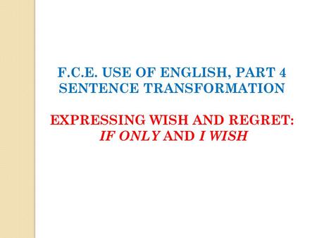 SENTENCE TRANSFORMATION EXPRESSING WISH AND REGRET: