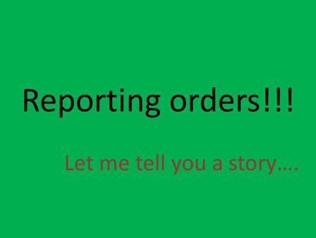 Reporting orders!!! Let me tell you a story…. Tom and Ada are very happy together since primary school Ada: 17 years old (Studying) Tom: 20 years old.