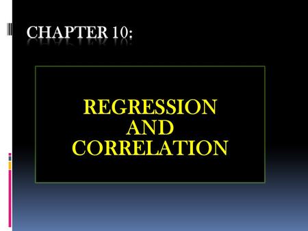 REGRESSION AND CORRELATION. 10.1 SIMPLE LINEAR REGRESSION 10.2 SCATTER DIAGRAM 10.3 GRAPHICAL METHOD FOR DETERMINING REGRESSION 10.4 LEAST SQUARE METHOD.