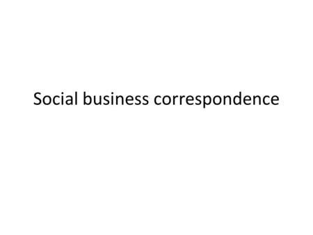 Social business correspondence. Social business correspondence does not promote immediate business, but it is a chance to build goodwill. such letters.