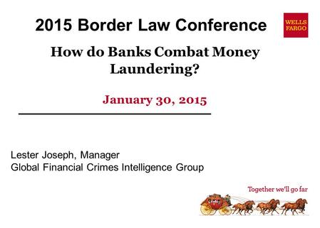 How do Banks Combat Money Laundering? January 30, 2015 Lester Joseph, Manager Global Financial Crimes Intelligence Group 2015 Border Law Conference.