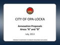 PREPARED BY THE DEPARTMENT OF COMMUNITY DEVELOPMENT AND PLANNING CITY OF OPA-LOCKA Annexation Proposals Areas “A” and “B” July, 2013.