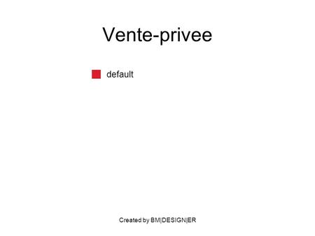 Created by BM|DESIGN|ER Vente-privee default. Created by BM|DESIGN|ER PARTNERS Fashion industry (La Coste, burberry Electronics (hyundai, GoPro, etc...)