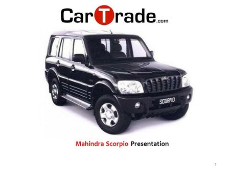 1 Mahindra Scorpio Presentation. The Mahindra Scorpio is a massive sports utility vehicle that has been appreciated for its powerful appearance as well.