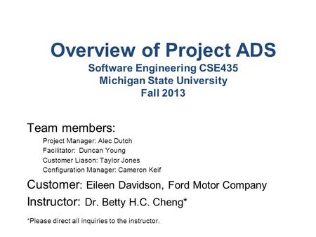 Overview of Project ADS Software Engineering CSE435 Michigan State University Fall 2013 Team members: Project Manager: Alec Dutch Facilitator: Duncan Young.