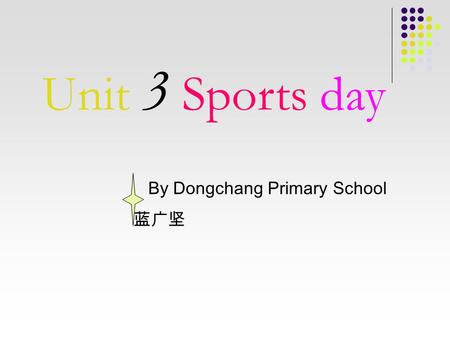 Unit 3 Sports day By Dongchang Primary School 蓝广坚.