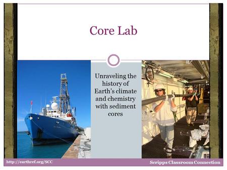 Unraveling the history of Earth’s climate and chemistry with sediment cores Core Lab  Scripps Classroom Connection.