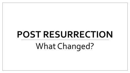 POST RESURRECTION What Changed?. Everything Changed! Developmental Psychiatrist say that the most dangerous years of our lives are the teenage years?