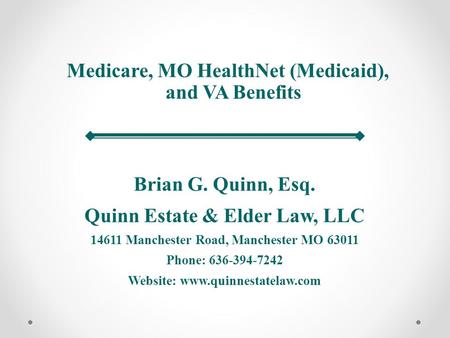 Brian G. Quinn, Esq. Quinn Estate & Elder Law, LLC 14611 Manchester Road, Manchester MO 63011 Phone: 636-394-7242 Website: www.quinnestatelaw.com Medicare,