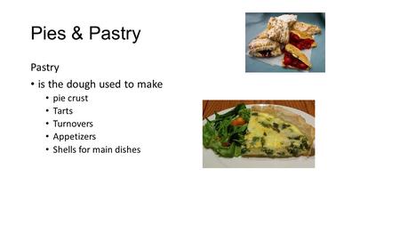 Pies & Pastry Pastry is the dough used to make pie crust Tarts