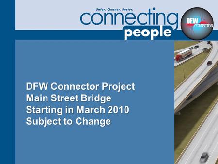 DFW Connector Project Main Street Bridge Starting in March 2010 Subject to Change.