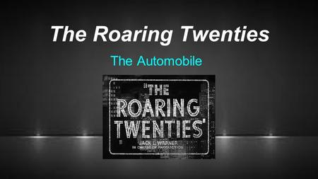 The Roaring Twenties The Automobile. ●After World War I, a recession hit the U.S. but ended fairly quickly o Beginning of 1920s showed promise for economic.