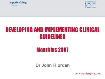 DEVELOPING AND IMPLEMENTING CLINICAL GUIDELINES Mauritius 2007 Dr John Riordan