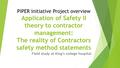 PIPER Initiative Project overview Application of Safety II theory to contractor management: The reality of Contractors safety method statements Field study.