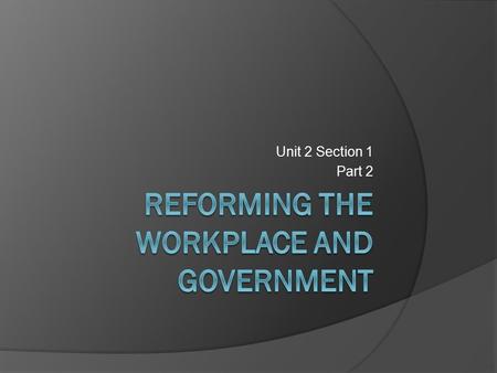 Unit 2 Section 1 Part 2. A. Courts and Labor Laws  Businesses tried to fight the laws  Muller v. Oregon  -Supreme Court Decision  -established a 10.