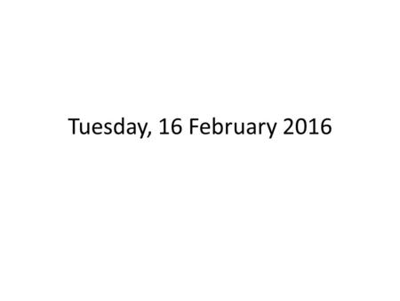 Tuesday, 16 February 2016. ENTERING THE CLASSROOM TARDY BELL RINGS – Class Leader calls class to ATTENTION At ATTENTION by side of desk Take SEATS – Say: