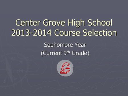 Center Grove High School 2013-2014 Course Selection Sophomore Year (Current 9 th Grade)