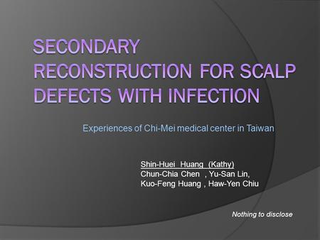 Experiences of Chi-Mei medical center in Taiwan Shin-Huei Huang (Kathy) Chun-Chia Chen, Yu-San Lin, Kuo-Feng Huang, Haw-Yen Chiu Nothing to disclose.