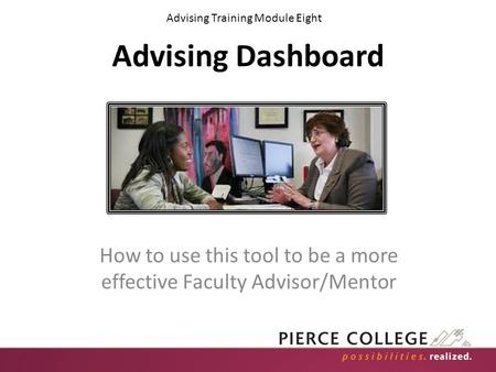 Advising Dashboard How to use this tool to be a more effective Faculty Advisor/Mentor Advising Training Module Eight.