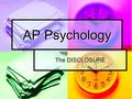 AP Psychology The DISCLOSURE. Teachers Expectations 2011-2012 Teachers Expectations 2011-2012 This course is designed to help you merge science, the study.