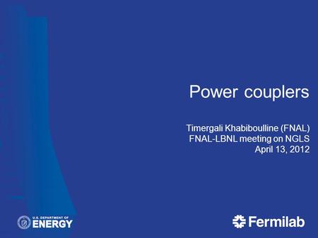 Power couplers Timergali Khabiboulline (FNAL) FNAL-LBNL meeting on NGLS April 13, 2012.