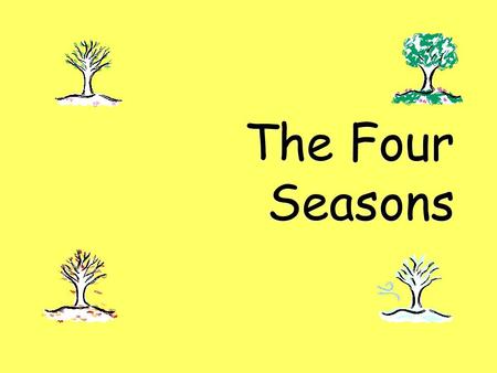 The Four Seasons. Spring  The sun shines more and the days begin to get warmer.  Spring is a time when baby animals are born.  Spring is a time when.