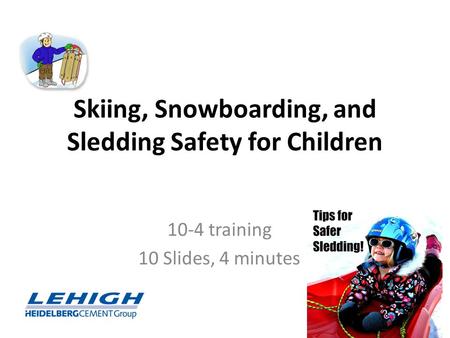 Skiing, Snowboarding, and Sledding Safety for Children 10-4 training 10 Slides, 4 minutes Lehigh/Hanson Region West Safety and Health.